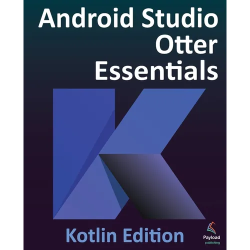 Android Studio Otter Essentials - Kotlin Edition: Developing Android Apps Using Android Studio Otter and Kotlin