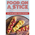 Food on a Stick Cookbook: State Fair and Carnival Food on a Stick Recipes