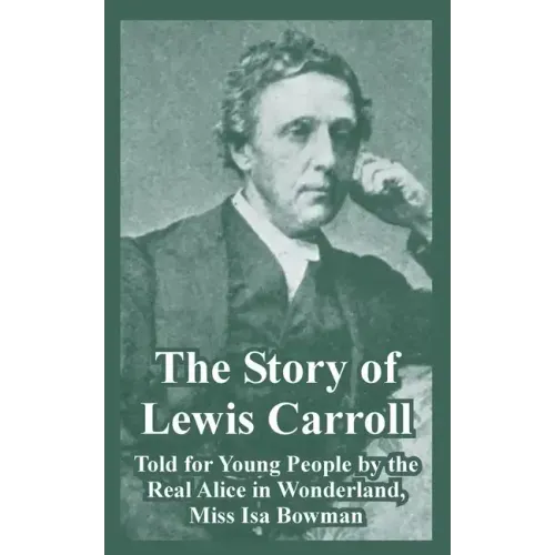 The Story of Lewis Carroll: Told for Young People by the Real Alice in Wonderland, Miss ISA Bowman
