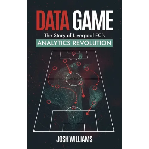 Data Game: The Story of Liverpool Fc's Analytics Revolution