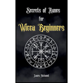 Secrets of Runes for Wicca Beginners: Start to learn how to Use Runes if you are an absolute wicca Beginner. How to become a Witch with the Ancient Kn