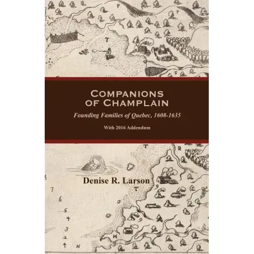 Companions of Champlain: Founding Families of Quebec, 1608-1635. with 2016 Addendum