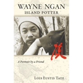 Wayne Ngan, Island Potter: A Portrait by a Friend