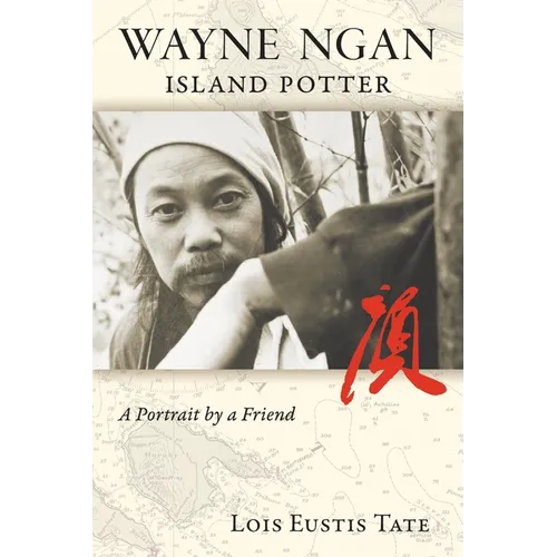 Wayne Ngan, Island Potter: A Portrait by a Friend