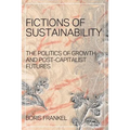 Fictions of Sustainability: The Politics of Growth and Post Capitalist Futures