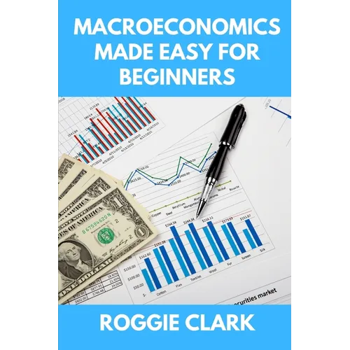 Macroeconomics Made Easy For Beginners: A Practical Guide to Economic Cycles, Inflation, Policy, Trade, and the Big Picture Economy