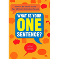 What Is Your One Sentence?: How to Be Heard in the Age of Short Attention Spans