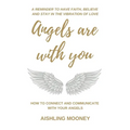 Angels are with You: How to connect and communicate with your Angels