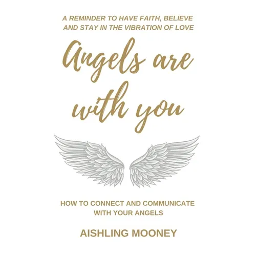 Angels are with You: How to connect and communicate with your Angels
