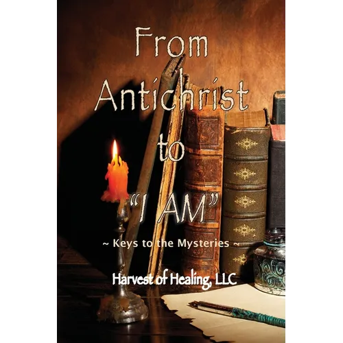From Antichrist to "I AM": Keys To the Mysteries