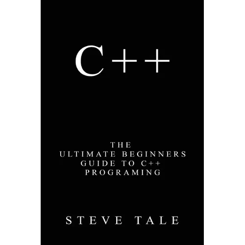 C++: The Ultimate Beginners Guide to C++ Programing