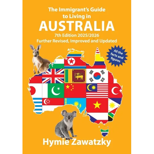 The Immigrant's Guide to Living in Australia: 7th Edition - 2025/2026 Further Revised, Improved and Updated