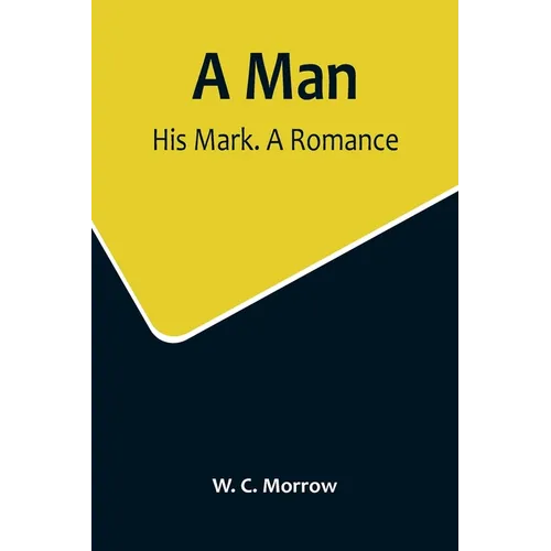 A Man: His Mark. A Romance