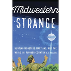 Midwestern Strange: Hunting Monsters, Martians, and the Weird in Flyover Country - Paperback