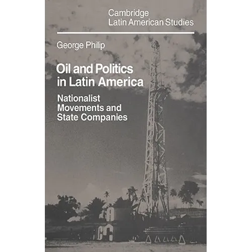 Oil and Politics in Latin America: Nationalist Movements and State Companies