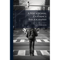 A Vocational Guidance Bibliography: Prepared For School And Public Libraries And Arranged Especially For Youths, Teachers And Specialists
