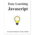 Easy Learning Javascript (2 Edition): Javascript for Beginner's Guide Learn Easy and Fast