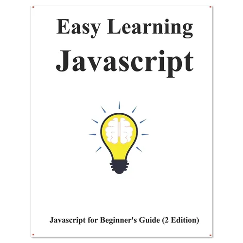 Easy Learning Javascript (2 Edition): Javascript for Beginner's Guide Learn Easy and Fast