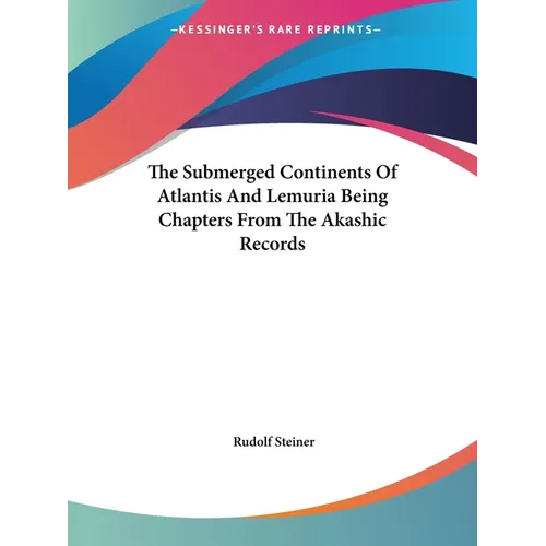 The Submerged Continents Of Atlantis And Lemuria Being Chapters From The Akashic Records