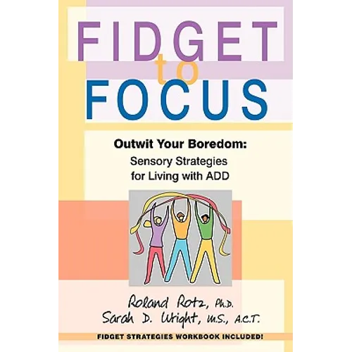 Fidget to Focus: Outwit Your Boredom: Sensory Strategies for Living with ADD