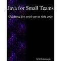 Java for Small Teams - Guidance for good server side code