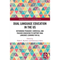 Dual Language Education in the US: Rethinking Pedagogy, Curricula, and Teacher Education to Support Dual Language Learning for All