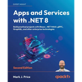 Apps and Services with .NET 8 - Second Edition: Build practical projects with Blazor, .NET MAUI, gRPC, GraphQL, and other enterprise technologies