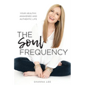 The Soul Frequency: Your Healthy, Awakened and Authentic Life