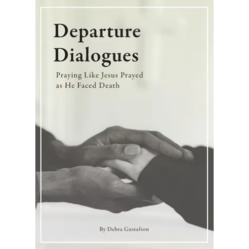 Departure Dialogues: Praying Like Jesus Prayed as He Faced Death