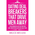 Dating Deal Breakers That Drive Men Away: 12 Relationship Killers That Ruin Your Long-Term Potential with High-Quality Men