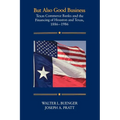 But Also Good Business: Texas Commerce Banks and the Financing of Houston and Texas, 1886-1986
