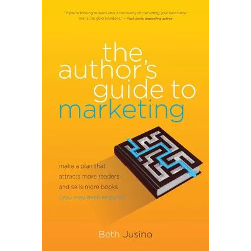 The Author's Guide to Marketing: Make a Plan That Attracts More Readers and Sells More Books (You May Even Enjoy It)