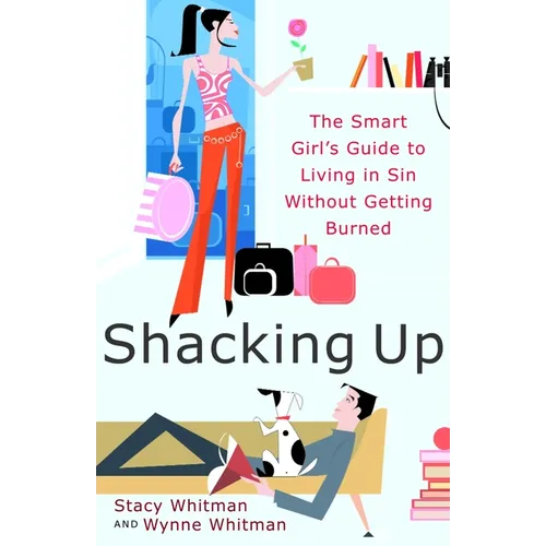 Shacking Up: The Smart Girl's Guide to Living in Sin Without Getting Burned