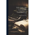 The Life Of Giuseppe Garibaldi