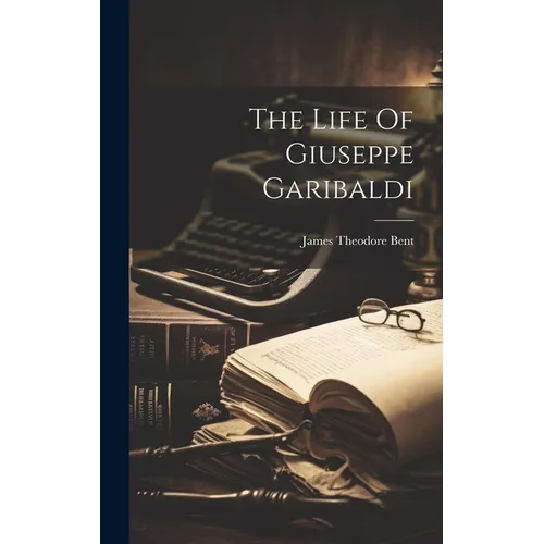 The Life Of Giuseppe Garibaldi