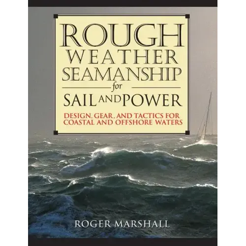 Rough Weather Seamanship for Sail and Power: Design, Gear, and Tactics for Coastal and Offshore Waters