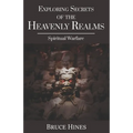 Exploring Secrets of the Heavenly Realms: Spiritual Warfare