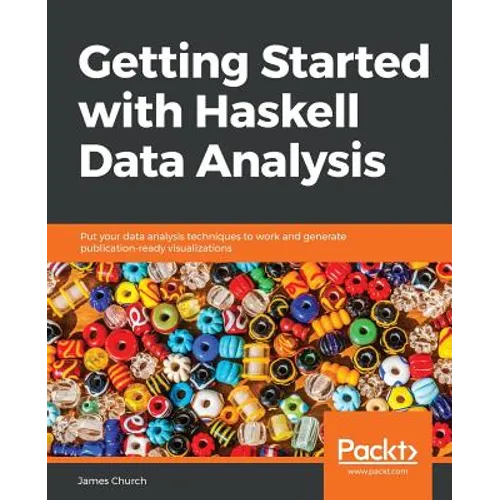 Getting Started with Haskell Data Analysis: Put your data analysis techniques to work and generate publication-ready visualizations