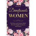 Devotionals for Women: De-Stress and Anxiety Relief. 52-Week Guided Scriptures and Prayers