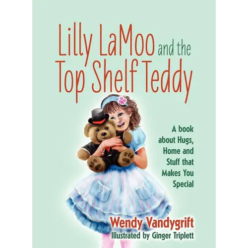 Lilly LaMoo and the Top Shelf Teddy: A book about Hugs, Home and Stuff that Makes You Special