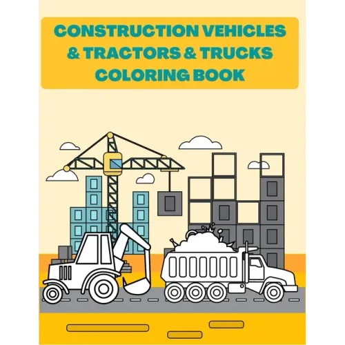 Construction Vehicles & Tractors & Trucks Coloring Book: Digger Dumper Big Truck Crunes Construction Site Countryside Farm