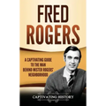 Fred Rogers: A Captivating Guide to the Man Behind Mister Rogers' Neighborhood