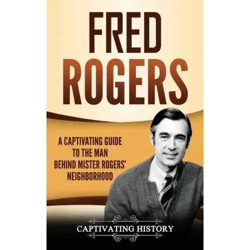 Fred Rogers: A Captivating Guide to the Man Behind Mister Rogers' Neighborhood