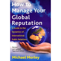 How to Manage Your Global Reputation: A Guide to the Dynamics of International Public Relations