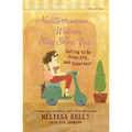 Mediterranean Women Stay Slim, Too: Eating to Be Sexy, Fit, and Fabulous!