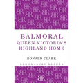 Balmoral: Queen Victoria's Highland Home