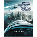 Microsoft Flight Simulator 2024 Handbook: A Comprehensive Guide to Customization, World Exploration, Advanced Techniques and Realistic Flight for the