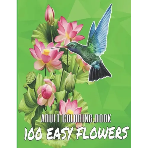 100 Easy Flowers Adult Coloring Book: Beautiful Flowers Coloring Pages with Large Print for Adult Relaxation - Perfect Coloring Book for Seniors