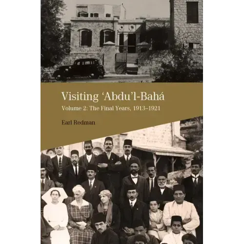 Visiting Abdu'l-Baha: Volume 2: The Final Years, 1913-1921