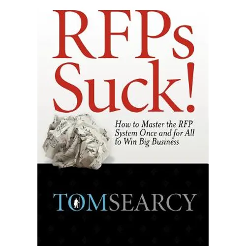 RFPs Suck! How to Master the RFP System Once and for All to Win Big Business